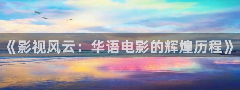 超碰97人人做人人爱：《影视风云：华语电影的辉煌历程》